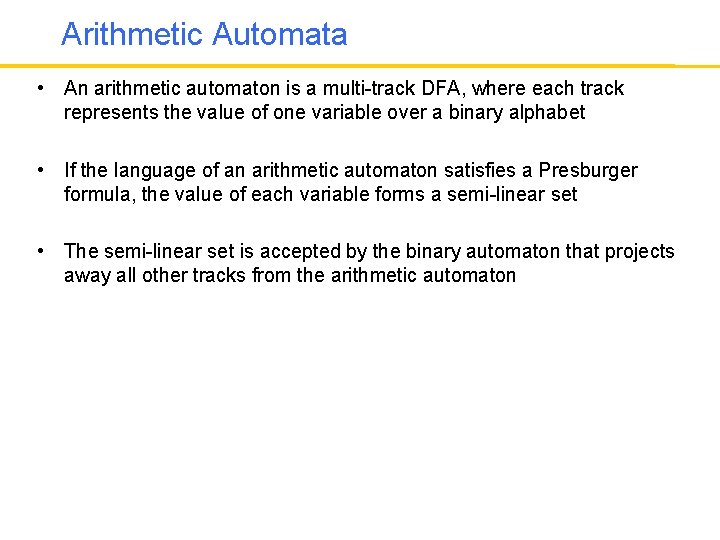 Arithmetic Automata • An arithmetic automaton is a multi-track DFA, where each track represents