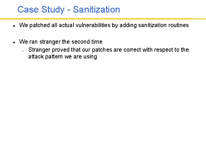 Case Study - Sanitization We patched all actual vulnerabilities by adding sanitization routines We