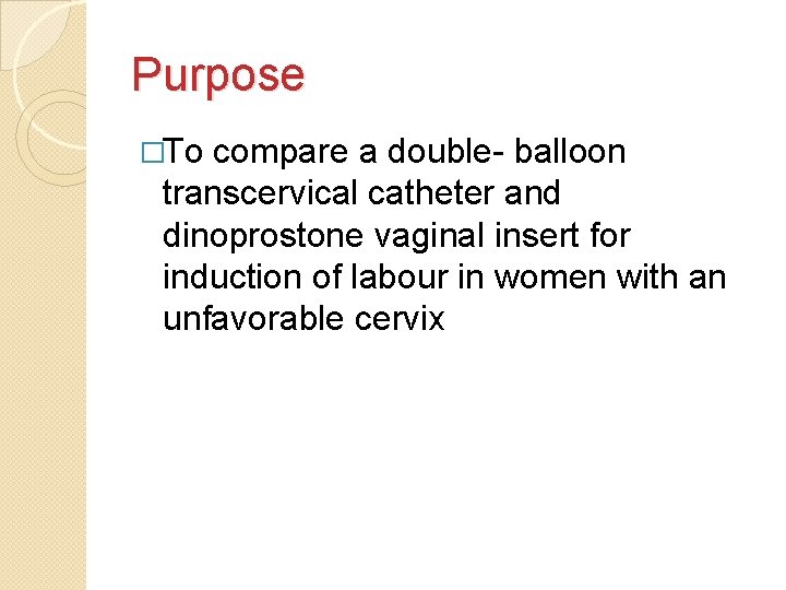 Purpose �To compare a double- balloon transcervical catheter and dinoprostone vaginal insert for induction