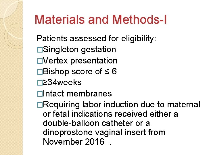 Materials and Methods-I Patients assessed for eligibility: �Singleton gestation �Vertex presentation �Bishop score of