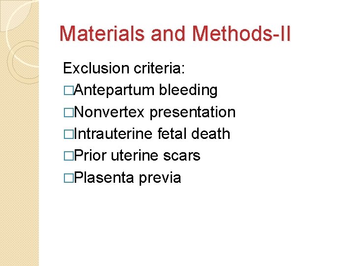 Materials and Methods-II Exclusion criteria: �Antepartum bleeding �Nonvertex presentation �Intrauterine fetal death �Prior uterine