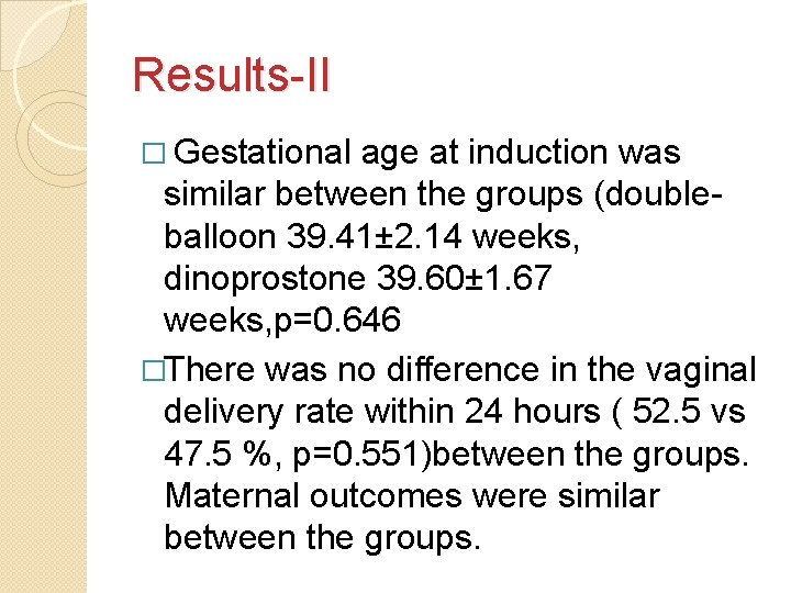 Results-II � Gestational age at induction was similar between the groups (doubleballoon 39. 41±