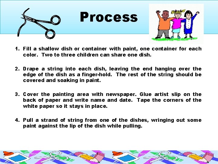 Process 1. Fill a shallow dish or container with paint, one container for each