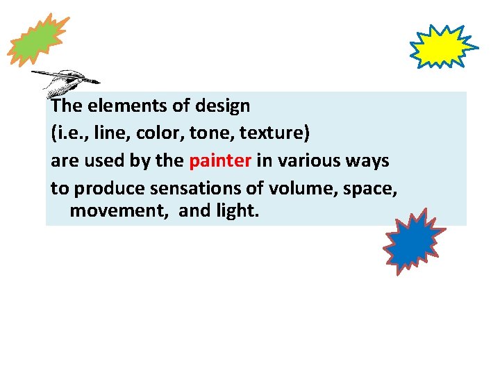 The elements of design (i. e. , line, color, tone, texture) are used by