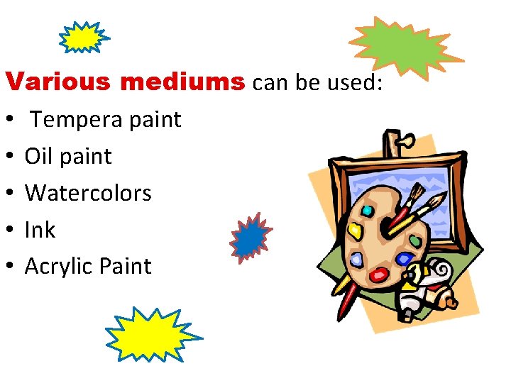 Various mediums can be used: • Tempera paint • Oil paint • Watercolors •