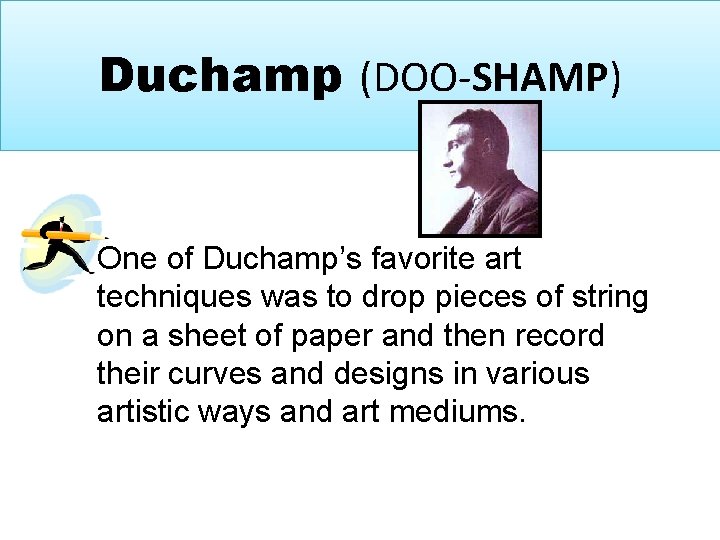 Duchamp (DOO-SHAMP) One of Duchamp’s favorite art techniques was to drop pieces of string