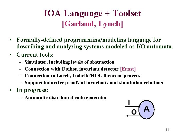 IOA Language + Toolset [Garland, Lynch] • Formally-defined programming/modeling language for describing and analyzing