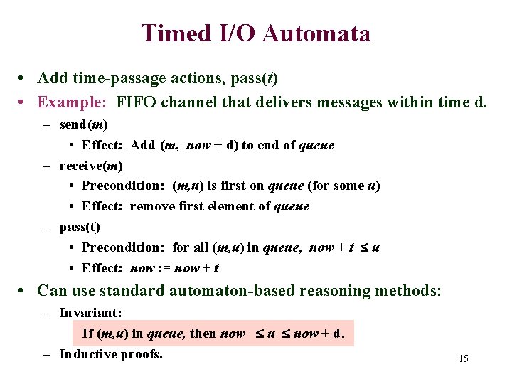 Timed I/O Automata • Add time-passage actions, pass(t) • Example: FIFO channel that delivers