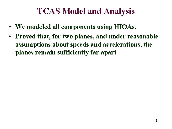 TCAS Model and Analysis • We modeled all components using HIOAs. • Proved that,