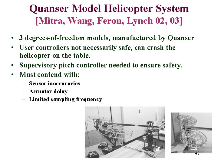 Quanser Model Helicopter System [Mitra, Wang, Feron, Lynch 02, 03] • 3 degrees-of-freedom models,