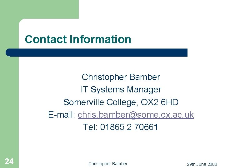 Contact Information Christopher Bamber IT Systems Manager Somerville College, OX 2 6 HD E-mail: