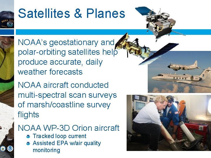 Satellites & Planes NOAA’s geostationary and polar-orbiting satellites help produce accurate, daily weather forecasts