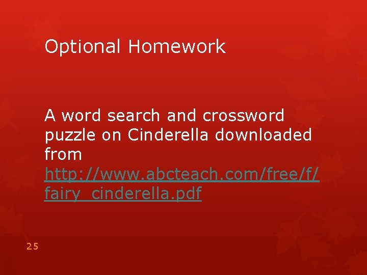 Optional Homework A word search and crossword puzzle on Cinderella downloaded from http: //www.