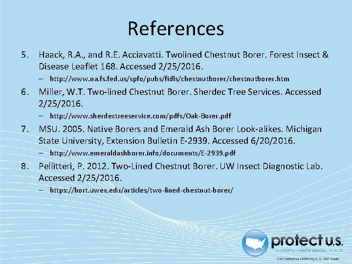 References 5. Haack, R. A. , and R. E. Acciavatti. Twolined Chestnut Borer. Forest