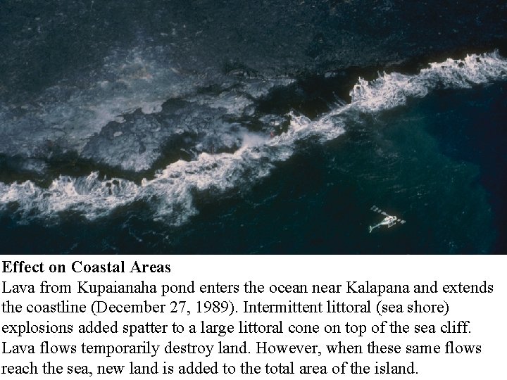 Effect on Coastal Areas Lava from Kupaianaha pond enters the ocean near Kalapana and