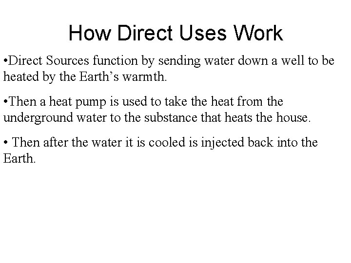 How Direct Uses Work • Direct Sources function by sending water down a well