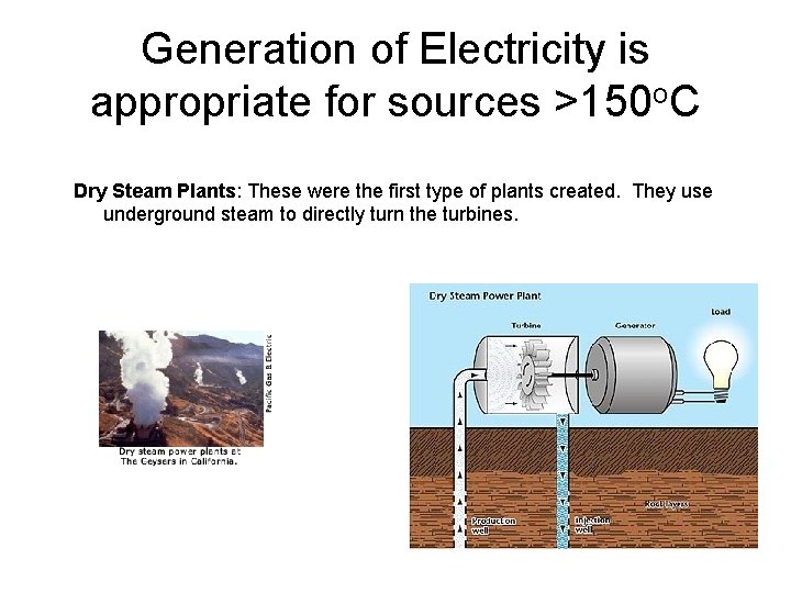 Generation of Electricity is appropriate for sources >150 o. C Dry Steam Plants: These