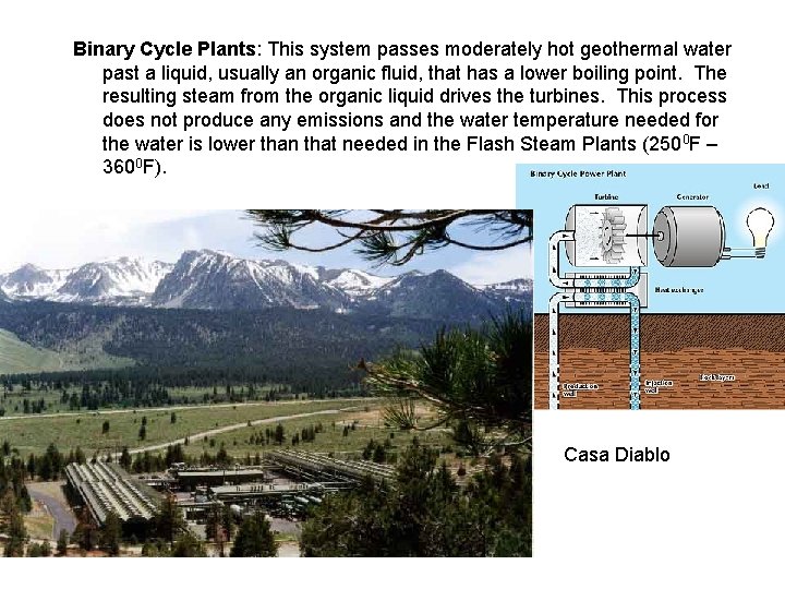 Binary Cycle Plants: This system passes moderately hot geothermal water past a liquid, usually