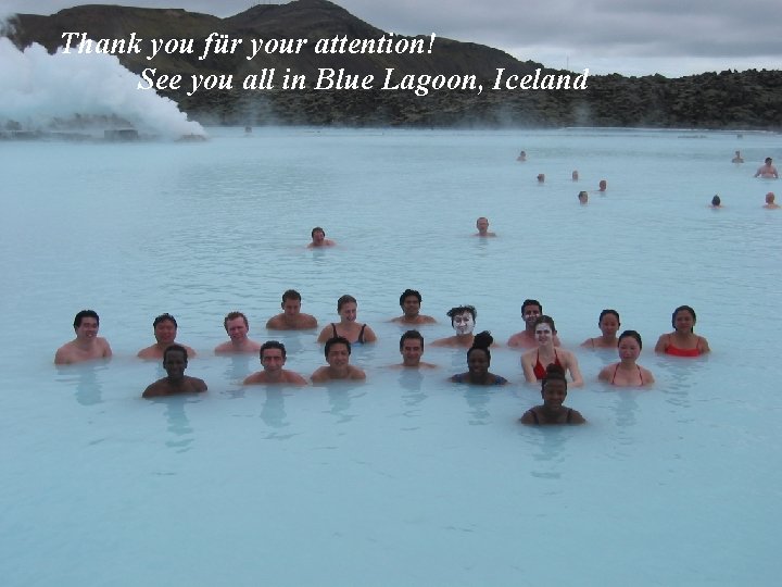 Thank you für your attention! See you all in Blue Lagoon, Iceland 