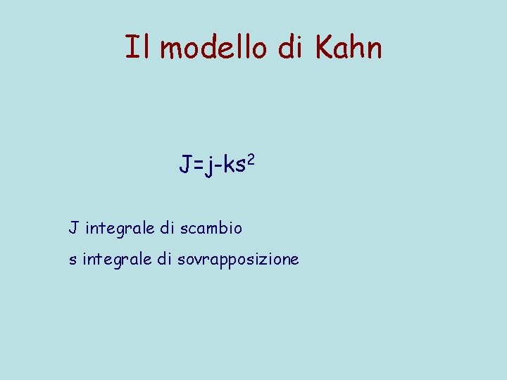 Il modello di Kahn J=j-ks 2 J integrale di scambio s integrale di sovrapposizione