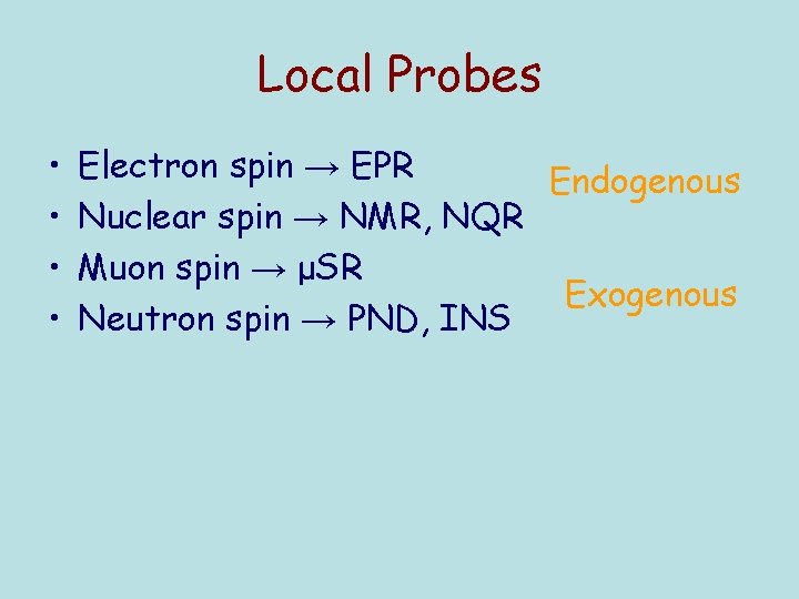 Local Probes • • Electron spin → EPR Endogenous Nuclear spin → NMR, NQR