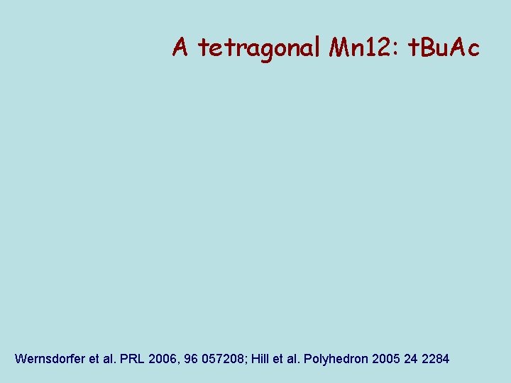 A tetragonal Mn 12: t. Bu. Ac Wernsdorfer et al. PRL 2006, 96 057208;