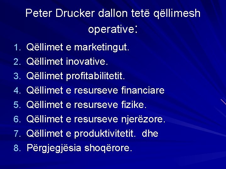 Peter Drucker dallon tetë qëllimesh operative: 1. Qëllimet e marketingut. 2. Qëllimet inovative. 3.