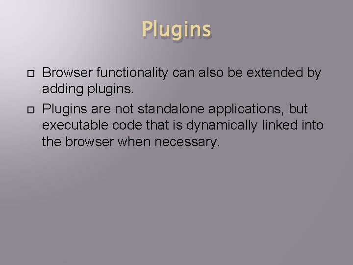 Plugins Browser functionality can also be extended by adding plugins. Plugins are not standalone