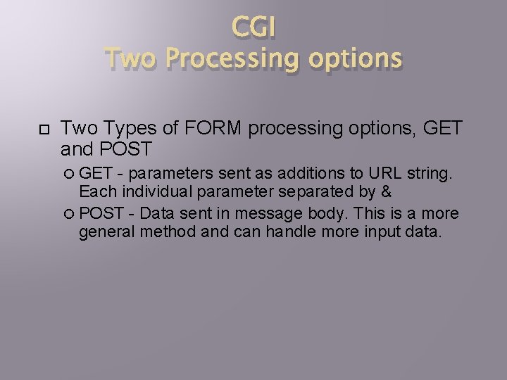 CGI Two Processing options Two Types of FORM processing options, GET and POST GET