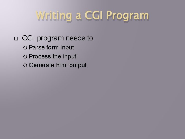 Writing a CGI Program CGI program needs to Parse form input Process the input