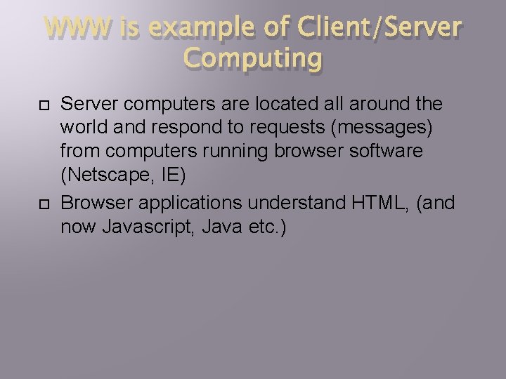 WWW is example of Client/Server Computing Server computers are located all around the world