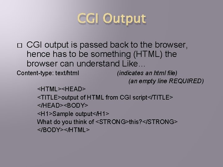 CGI Output � CGI output is passed back to the browser, hence has to