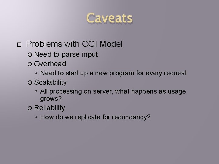 Caveats Problems with CGI Model Need to parse input Overhead Need to start up