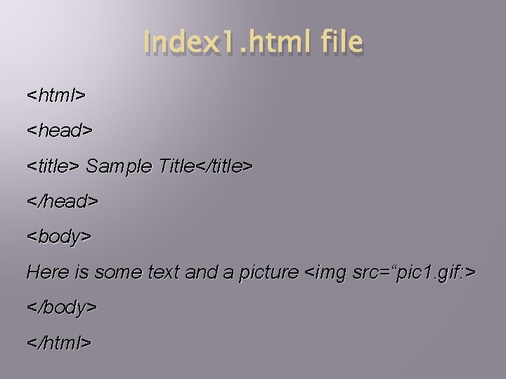 Index 1. html file <html> <head> <title> Sample Title</title> </head> <body> Here is some