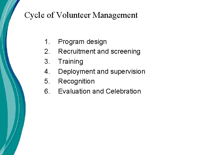Cycle of Volunteer Management 1. 2. 3. 4. 5. 6. Program design Recruitment and