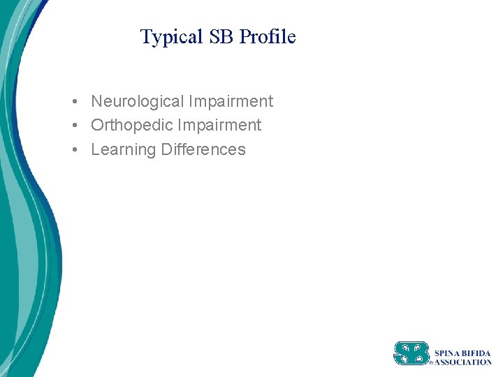 Typical SB Profile • Neurological Impairment • Orthopedic Impairment • Learning Differences 