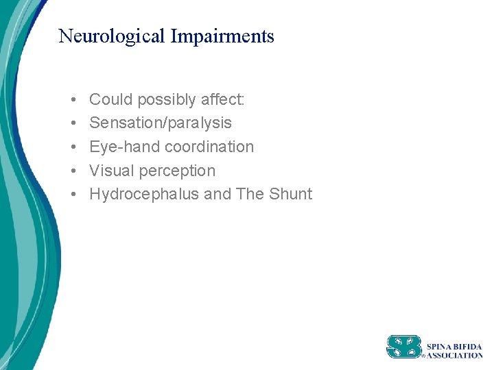 Neurological Impairments • • • Could possibly affect: Sensation/paralysis Eye-hand coordination Visual perception Hydrocephalus