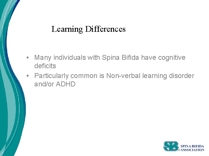 Learning Differences • Many individuals with Spina Bifida have cognitive deficits • Particularly common