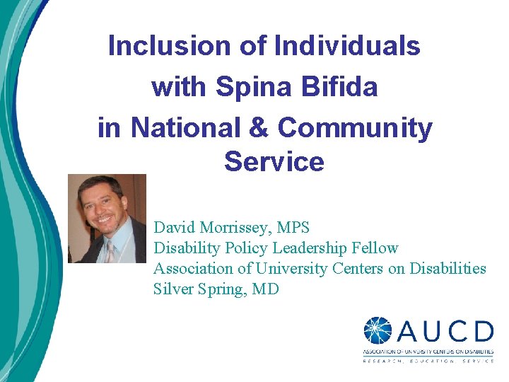 Inclusion of Individuals with Spina Bifida in National & Community Service David Morrissey, MPS