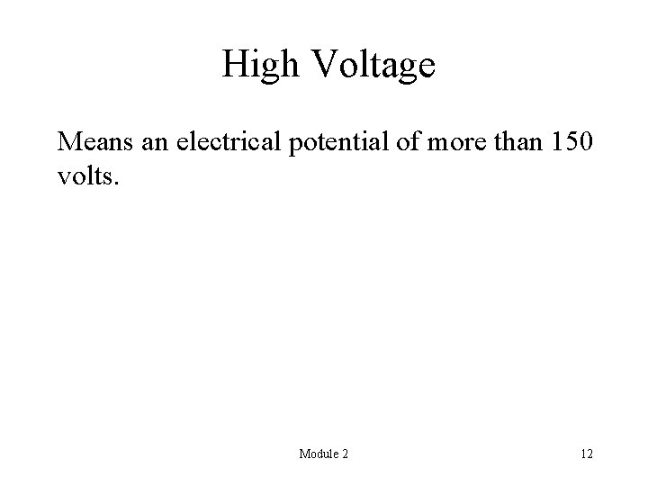 High Voltage Means an electrical potential of more than 150 volts. Module 2 12