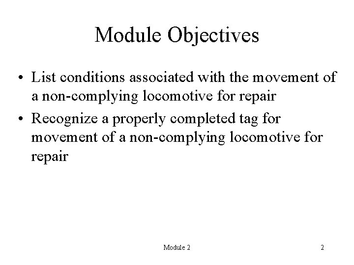 Module Objectives • List conditions associated with the movement of a non-complying locomotive for