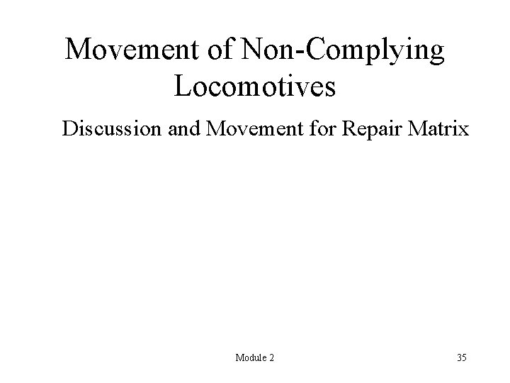 Movement of Non-Complying Locomotives Discussion and Movement for Repair Matrix Module 2 35 