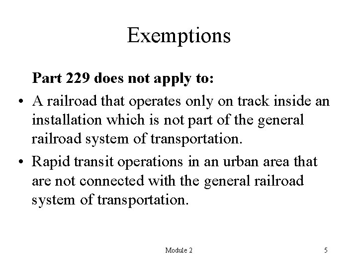 Exemptions Part 229 does not apply to: • A railroad that operates only on