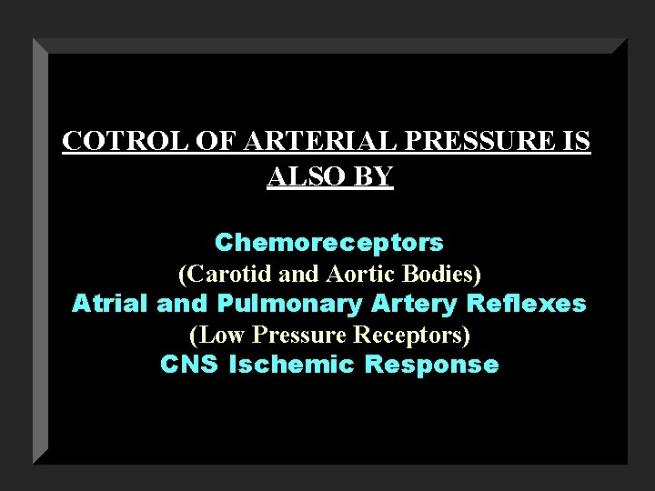 COTROL OF ARTERIAL PRESSURE IS ALSO BY Chemoreceptors (Carotid and Aortic Bodies) Atrial and