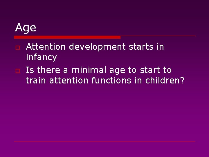 Age o o Attention development starts in infancy Is there a minimal age to