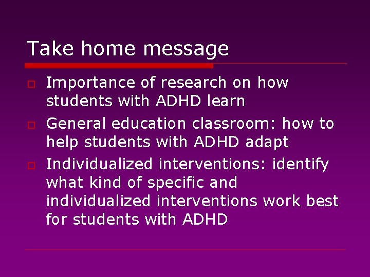 Take home message o o o Importance of research on how students with ADHD