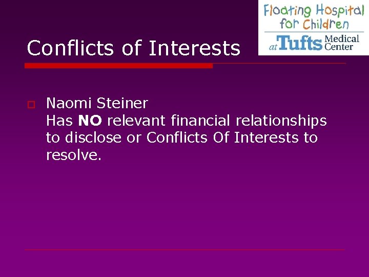 Conflicts of Interests o Naomi Steiner Has NO relevant financial relationships to disclose or