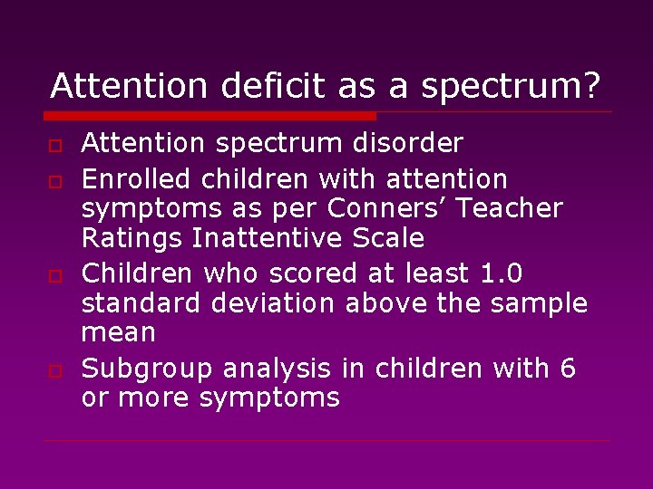 Attention deficit as a spectrum? o o Attention spectrum disorder Enrolled children with attention