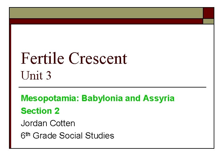 Fertile Crescent Unit 3 Mesopotamia: Babylonia and Assyria Section 2 Jordan Cotten 6 th