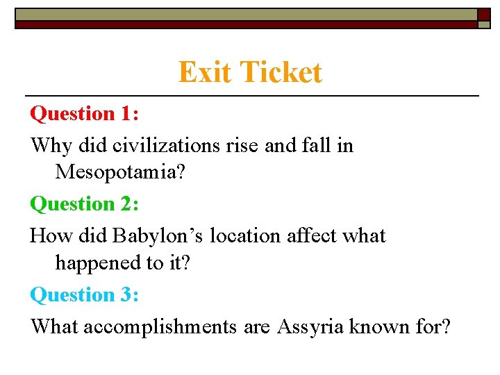 Exit Ticket Question 1: Why did civilizations rise and fall in Mesopotamia? Question 2: